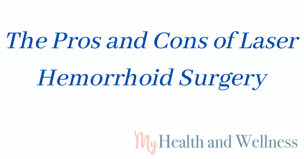 The Pros And Cons Of Laser Hemorrhoid Surgery My Health and Wellness Info